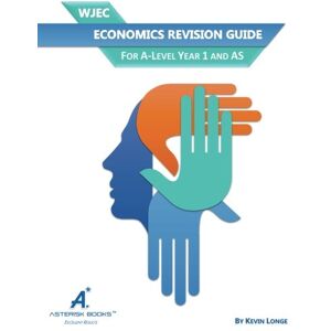 Asterisk Books WJEC Economics Revision Guide: For A-Level Year 1 and AS Asterisk Books WJEC Economics Revision Guide: For A-Level Year 1 and AS