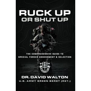 Walton, Dr. David C Ruck Up or Shut Up: The Comprehensive Guide to Special Forces Assessment and Selection Walton, Dr. David C Ruck Up or Shut Up: The Comprehensive Guide to Special Forces Assessment and Selection