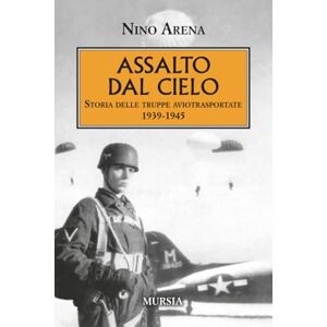 Arena, Nino Assalto dal cielo: Storia delle truppe aviotrasportate 1939-1945 (1939-1945: Seconda guerra mondiale) Arena, Nino Assalto dal cielo: Storia delle truppe aviotrasportate 1939-1945 (1939-1945: Seconda guerra mondiale)