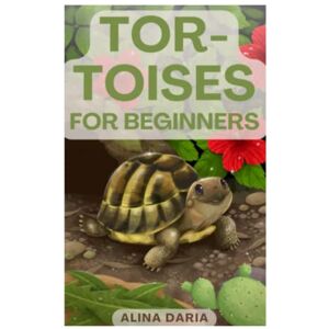 Daria, Alina Tortoises for Beginners: Appropriate Husbandry and Care of the Different Tortoise Species Daria, Alina Tortoises for Beginners: Appropriate Husbandry and Care of the Different Tortoise Species