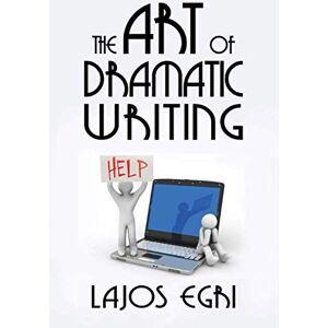 Lajos, Egri The Art of Dramatic Writing Lajos, Egri The Art of Dramatic Writing