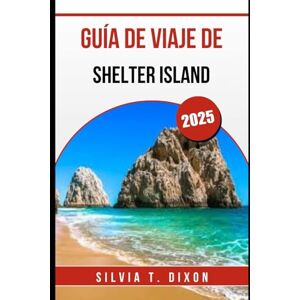 DIXON, SILVIA T. GUÍA DE VIAJE DE SHELTER ISLAND 2025: Explora las mejores playas, senderos, restaurantes y alojamientos en la escapada a la isla escondida de Nueva York DIXON, SILVIA T. GUÍA DE VIAJE DE SHELTER ISLAND 2025: Explora las mejores playas, senderos, restaurantes y alojamientos en la escapada a la isla escondida de Nueva York