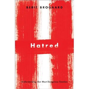 Brogaard, Berit Hatred: Understanding Our Most Dangerous Emotion Brogaard, Berit Hatred: Understanding Our Most Dangerous Emotion