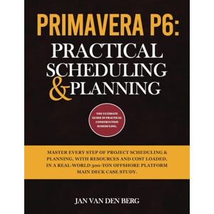 Berg, Jan van den PRIMAVERA P6: PRACTICAL SCHEDULING & PLANNING: THE ULTIMATE GUIDE IN PRACTICAL CONSTRUCTION SCHEDULING Berg, Jan van den PRIMAVERA P6: PRACTICAL SCHEDULING & PLANNING: THE ULTIMATE GUIDE IN PRACTICAL CONSTRUCTION SCHEDULING