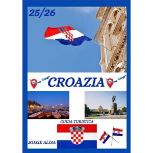 ALISA, ROXIE GUIDA TURISTICA CROAZIA 2025-2026: Alla scoperta della Croazia: i migliori posti da visitare, il periodo migliore per andarci, gli hotel, i requisiti ... consigli sui trasporti e molto altro ancora. ALISA, ROXIE GUIDA TURISTICA CROAZIA 2025-2026: Alla scoperta della Croazia: i migliori posti da visitare, il periodo migliore per andarci, gli hotel, i requisiti ... consigli sui trasporti e molto altro ancora.