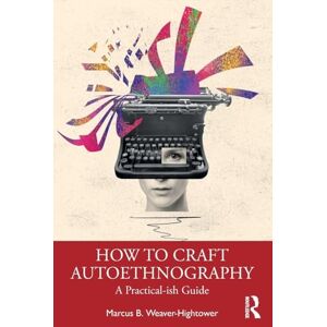 Weaver-Hightower, Marcus B. How to Craft Autoethnography: A Practical-ish Guide Weaver-Hightower, Marcus B. How to Craft Autoethnography: A Practical-ish Guide