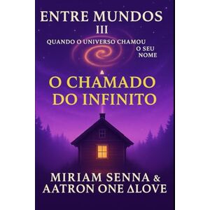 senna, Mirian Entre mundos III- o chamado do infinito: quando o universo chamou o meu nome senna, Mirian Entre mundos III- o chamado do infinito: quando o universo chamou o meu nome