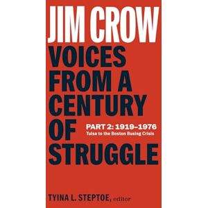 Tyina L. Steptoe Jim Crow: Voices from a Century of Struggle Part 2 (LOA #387): 1919-1976: Tulsa to the Boston Busing Crisis (Library of America) Tyina L. Steptoe Jim Crow: Voices from a Century of Struggle Part 2 (LOA #387): 1919-1976: Tulsa to the Boston Busing Crisis (Library of America)