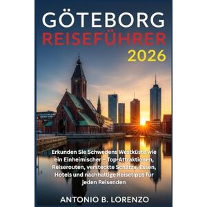 LORENZO, ANTONIO B. GÖTEBORG REISEFÜHRER 2026: Erkunden Sie Schwedens Westküste wie ein Einheimischer – Top-Attraktionen, Reiserouten, versteckte Schätze, Essen, Hotels und nachhaltige Reisetipps für jeden Reisenden LORENZO, ANTONIO B. GÖTEBORG REISEFÜHRER 2026: Erkunden Sie Schwedens Westküste wie ein Einheimischer – Top-Attraktionen, Reiserouten, versteckte Schätze, Essen, Hotels und nachhaltige Reisetipps für jeden Reisenden