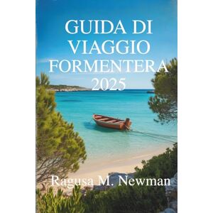 Newman, Ragusa M. GUIDA DI VIAGGIO FORMENTERA 2026: Scopri les piagge, la cultura e il fascino dell'isola nascosta della Spagna Newman, Ragusa M. GUIDA DI VIAGGIO FORMENTERA 2026: Scopri les piagge, la cultura e il fascino dell'isola nascosta della Spagna