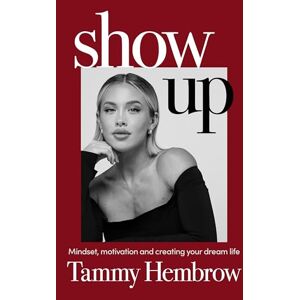 Hembrow, Tammy Show Up: The International Bestselling Guide to Mindset, Motivation and Creating Your Dream Life Hembrow, Tammy Show Up: The International Bestselling Guide to Mindset, Motivation and Creating Your Dream Life