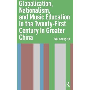 Ho, Wai-Chung Globalization, Nationalism, and Music Education in the Twenty-First Century in Greater China Ho, Wai-Chung Globalization, Nationalism, and Music Education in the Twenty-First Century in Greater China
