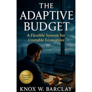 Barclay, Knox W. The Adaptive Budget: A Flexible System for Unstable Economies: How to Stay Financially Steady When Prices, Income, and Opportunity Keep Changing Barclay, Knox W. The Adaptive Budget: A Flexible System for Unstable Economies: How to Stay Financially Steady When Prices, Income, and Opportunity Keep Changing