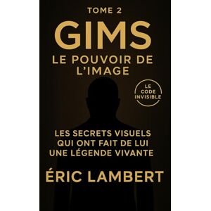 LAMBERT, ERIC Gims Le Code Invisible Tome 2 Le Pouvoir de l'Image: Les secrets visuels qui ont fait de lui une légende vivante LAMBERT, ERIC Gims Le Code Invisible Tome 2 Le Pouvoir de l'Image: Les secrets visuels qui ont fait de lui une légende vivante
