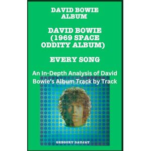 Daujat, Gregory David Bowie Album -David Bowie (1969 Space Oddity Album) Every Song- An In-Depth Analysis of David Bowie's Album Track by Track Daujat, Gregory David Bowie Album -David Bowie (1969 Space Oddity Album) Every Song- An In-Depth Analysis of David Bowie's Album Track by Track
