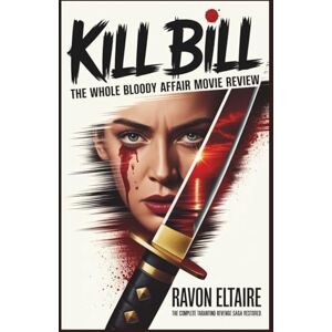 Eltaire, Ravon KILL BILL: The Whole Bloody Affair Movie Review: The Complete Tarantino Revenge Saga Restored Eltaire, Ravon KILL BILL: The Whole Bloody Affair Movie Review: The Complete Tarantino Revenge Saga Restored
