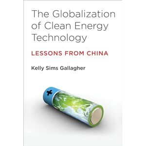 Gallagher, Kelly Sims The Globalization of Clean Energy Technology: Lessons from China (Urban and Industrial Environments) Gallagher, Kelly Sims The Globalization of Clean Energy Technology: Lessons from China (Urban and Industrial Environments)