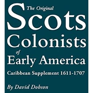 Dobson, David The Original Scots Colonists of Early America: Caribbean Supplement, 1611-1707 Dobson, David The Original Scots Colonists of Early America: Caribbean Supplement, 1611-1707