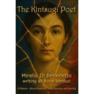 Di Benedetto, Mirella The Kintsugi Poet: A Memoir – Blood Memory, Family Secrets, and Identity: A Memoir of Blood Memory, Family Secrets, and Identity Di Benedetto, Mirella The Kintsugi Poet: A Memoir – Blood Memory, Family Secrets, and Identity: A Memoir of Blood Memory, Family Secrets, and Identity