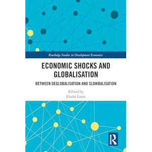 Economic Shocks and Globalisation: Between Deglobalisation and Slowbalisation (Routledge Studies in Development Economics) Economic Shocks and Globalisation: Between Deglobalisation and Slowbalisation (Routledge Studies in Development Economics)