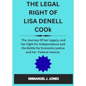 JONES, EMMANUEL J. THE LEGAL RIGHT OF LISA DENELL COOk: The Journey Of her Legacy, and her Fight for Independence and the Battle for Economic justice and her Federal reserve JONES, EMMANUEL J. THE LEGAL RIGHT OF LISA DENELL COOk: The Journey Of her Legacy, and her Fight for Independence and the Battle for Economic justice and her Federal reserve