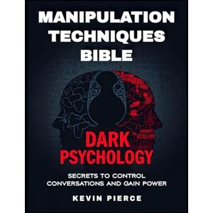 Pierce, Kevin Dark Psychology and Manipulation Techniques Bible: Secrets to Control Conversations and Gain Power (2025) Control Conversations, Leverage NLP, Mind ... to Gain Power: 1 (Kevin Pierce Book Series) Pierce, Kevin Dark Psychology and Manipulation Techniques Bible: Secrets to Control Conversations and Gain Power (2025) Control Conversations, Leverage NLP, Mind ... to Gain Power: 1 (Kevin Pierce Book Series)