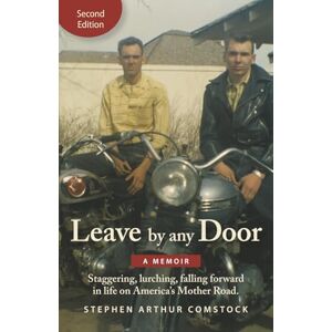 Comstock, Stephen Arthur Leave By Any Door A Memoir: Staggering, lurching, falling forward in life on America’s Mother Road Comstock, Stephen Arthur Leave By Any Door A Memoir: Staggering, lurching, falling forward in life on America’s Mother Road