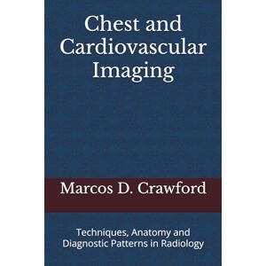Crawford MD, Marcos D. Chest and Cardiovascular Imaging: Techniques, Anatomy and Diagnostic Patterns in Radiology Crawford MD, Marcos D. Chest and Cardiovascular Imaging: Techniques, Anatomy and Diagnostic Patterns in Radiology