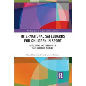 Rhind, Daniel International Safeguards for Children in Sport: Developing and Embedding a Safeguarding Culture (Routledge Research in Sport, Culture and Society) Rhind, Daniel International Safeguards for Children in Sport: Developing and Embedding a Safeguarding Culture (Routledge Research in Sport, Culture and Society)