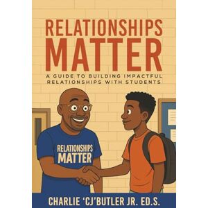 Butler Jr, Charlie D Relationships Matter: A Guide to Building Impactful Relationships with Students (Mr. Butler C.A.R.E.S.) Butler Jr, Charlie D Relationships Matter: A Guide to Building Impactful Relationships with Students (Mr. Butler C.A.R.E.S.)