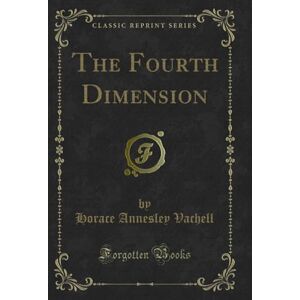 Watson, Herbert Annesley The Fourth Dimension (Classic Reprint) Watson, Herbert Annesley The Fourth Dimension (Classic Reprint)