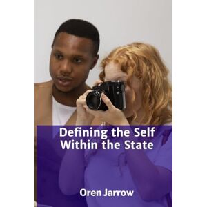 Jarrow, Oren Defining the Self Within the State: A Framework for Rights, Obligations, and the Relationship Between Individuals and the Sovereign Jarrow, Oren Defining the Self Within the State: A Framework for Rights, Obligations, and the Relationship Between Individuals and the Sovereign