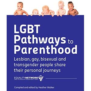 Network, Equality LGBT Pathways to Parenthood: Lesbian, Gay, Bisexual and Transgender People Share Their Personal Journeys Network, Equality LGBT Pathways to Parenthood: Lesbian, Gay, Bisexual and Transgender People Share Their Personal Journeys
