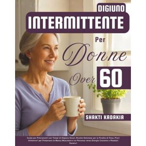 Kadakia, Shakti Digiuno Intermittente per Donne Over 60: Guida per Principianti con Tempi di Digiuno Sicuri, Ricette Deliziose per la Perdita di Peso, Piani ... verso Energia Costante e Risultati Duraturi Kadakia, Shakti Digiuno Intermittente per Donne Over 60: Guida per Principianti con Tempi di Digiuno Sicuri, Ricette Deliziose per la Perdita di Peso, Piani ... verso Energia Costante e Risultati Duraturi