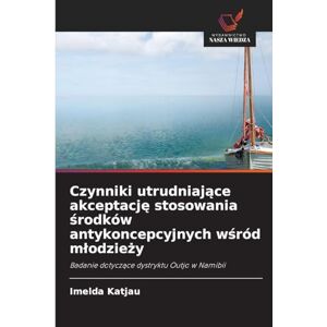 Katjau, Imelda Czynniki utrudniające akceptację stosowania środków antykoncepcyjnych wśród mlodzieży: Badanie dotycz¿ce dystryktu Outjo w Namibii Katjau, Imelda Czynniki utrudniające akceptację stosowania środków antykoncepcyjnych wśród mlodzieży: Badanie dotycz¿ce dystryktu Outjo w Namibii