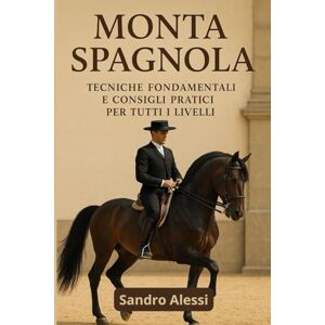 Alessi Monta spagnola: Tecniche fondamentali e consigli pratici per tutti i livelli (Master equitazione) Alessi Monta spagnola: Tecniche fondamentali e consigli pratici per tutti i livelli (Master equitazione)