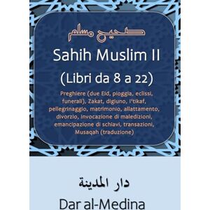 Muslim Sahih II (Libri da 8 a 22): Preghiere (due Eid, pioggia, eclissi, funerali), Zakat, digiuno, I'tikaf, pellegrinaggio, matrimonio, ... di schiavi, transazioni, Musaqah (traduzione) Muslim Sahih II (Libri da 8 a 22): Preghiere (due Eid, pioggia, eclissi, funerali), Zakat, digiuno, I'tikaf, pellegrinaggio, matrimonio, ... di schiavi, transazioni, Musaqah (traduzione)