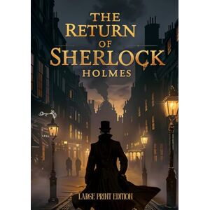 DOYLE, ARTHUR CONAN THE RETURN OF SHERLOCK HOLMES (LARGE PRINT EDITION): A gripping collection of classic detective stories, intense investigations, and masterful logic-driven crime-solving DOYLE, ARTHUR CONAN THE RETURN OF SHERLOCK HOLMES (LARGE PRINT EDITION): A gripping collection of classic detective stories, intense investigations, and masterful logic-driven crime-solving