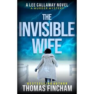 Fincham, Thomas The Invisible Wife: A Private Investigator Mystery Series of Crime and Suspense: 4 (Lee Callaway) Fincham, Thomas The Invisible Wife: A Private Investigator Mystery Series of Crime and Suspense: 4 (Lee Callaway)
