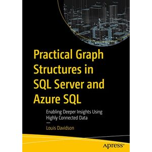 Davidson, Louis Practical Graph Structures in SQL Server and Azure SQL: Enabling Deeper Insights Using Highly Connected Data Davidson, Louis Practical Graph Structures in SQL Server and Azure SQL: Enabling Deeper Insights Using Highly Connected Data