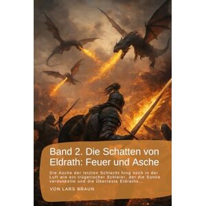 Braun Band 2. Die Schatten von Eldrath: Feuer und Asche: Die Asche der letzten Schlacht hing noch in der Luft wie ein trügerischer Schleier, der die Sonne ... rund um Eldrath und um Magie und Drachen.) Braun Band 2. Die Schatten von Eldrath: Feuer und Asche: Die Asche der letzten Schlacht hing noch in der Luft wie ein trügerischer Schleier, der die Sonne ... rund um Eldrath und um Magie und Drachen.)