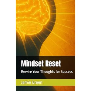 Green, Jamie Mindset Reset: Rewire Your Thoughts for Success (The Mind Engineering Toolbox) Green, Jamie Mindset Reset: Rewire Your Thoughts for Success (The Mind Engineering Toolbox)