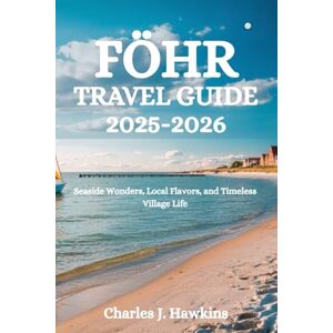 Hawkins, Charles J. FÖHR TRAVEL GUIDE 2025-2026: Seaside Wonders, Local Flavors, and Timeless Village Life Hawkins, Charles J. FÖHR TRAVEL GUIDE 2025-2026: Seaside Wonders, Local Flavors, and Timeless Village Life