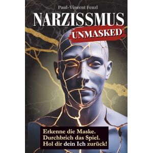 Vincent Narzissmus Unmasked: Erkenne die Maske. Durchbrich das Spiel. Hol dir dein Ich zurück! Erkennen, verstehen, vorbeugen: Innere Klarheit, um toxische Menschen und verdeckte Manipulation zu erkennen Vincent Narzissmus Unmasked: Erkenne die Maske. Durchbrich das Spiel. Hol dir dein Ich zurück! Erkennen, verstehen, vorbeugen: Innere Klarheit, um toxische Menschen und verdeckte Manipulation zu erkennen