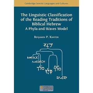 Kantor, Benjamin The Linguistic Classification of the Reading Traditions of Biblical Hebrew: A Phyla-and-Waves Model: 19 (Cambridge Semitic Languages and Cultures) Kantor, Benjamin The Linguistic Classification of the Reading Traditions of Biblical Hebrew: A Phyla-and-Waves Model: 19 (Cambridge Semitic Languages and Cultures)