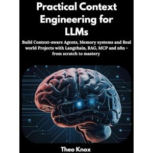 Knox, Theo Practical Context Engineering for LLMs: Build Context-aware Agents, Memory systems and Real world Projects with Langchain, RAG, MCP and n8n from scratch to mastery Knox, Theo Practical Context Engineering for LLMs: Build Context-aware Agents, Memory systems and Real world Projects with Langchain, RAG, MCP and n8n from scratch to mastery