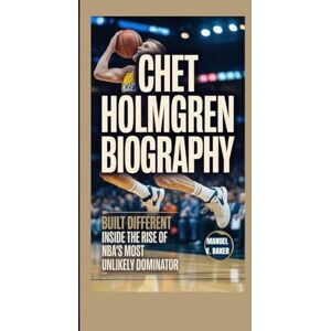 V. Baker, Manuel CHET HOLMGREN BIOGRAPHY: Built Different Inside the Rise of the NBA’s Most Unlikely Dominator V. Baker, Manuel CHET HOLMGREN BIOGRAPHY: Built Different Inside the Rise of the NBA’s Most Unlikely Dominator