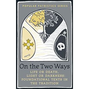 Stewart Alistai On the Two Ways: Life or Death, Light or Darkness: Foundational Texts in the Tradition (St. Vladimir's Seminary Press Popular Patristics) Stewart Alistai On the Two Ways: Life or Death, Light or Darkness: Foundational Texts in the Tradition (St. Vladimir's Seminary Press Popular Patristics)