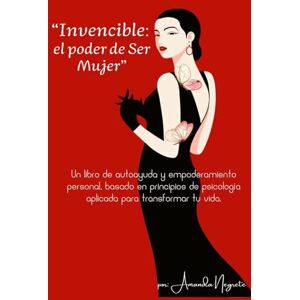 Negrete, Lic. Amanda Invencible: El Poder de Ser Mujer": Fortaleza, amor propio y el poder de ser tu misma Negrete, Lic. Amanda Invencible: El Poder de Ser Mujer": Fortaleza, amor propio y el poder de ser tu misma