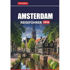 Dabney, Tracy AMSTERDAM Reiseführer 2026: Entdecken Sie Top-Attraktionen, kulinarische Touren, versteckte Schätze, Tagesausflüge und praktische Tipps für Ihr Niederlande-Abenteuer Dabney, Tracy AMSTERDAM Reiseführer 2026: Entdecken Sie Top-Attraktionen, kulinarische Touren, versteckte Schätze, Tagesausflüge und praktische Tipps für Ihr Niederlande-Abenteuer